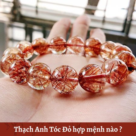 Vòng thạch anh tóc đỏ hợp mệnh nào và công dụng của nó