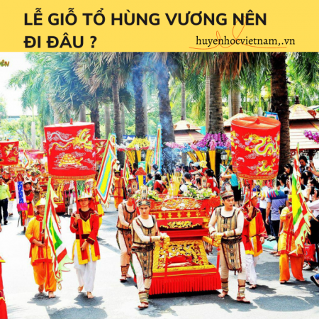 Nghỉ lễ Giỗ tổ Hùng Vương đi đâu để luôn nhớ về nguồn cội?