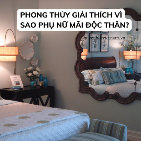 Phong thủy có thể giải thích vì sao một số phụ nữ vẫn mãi độc thân?